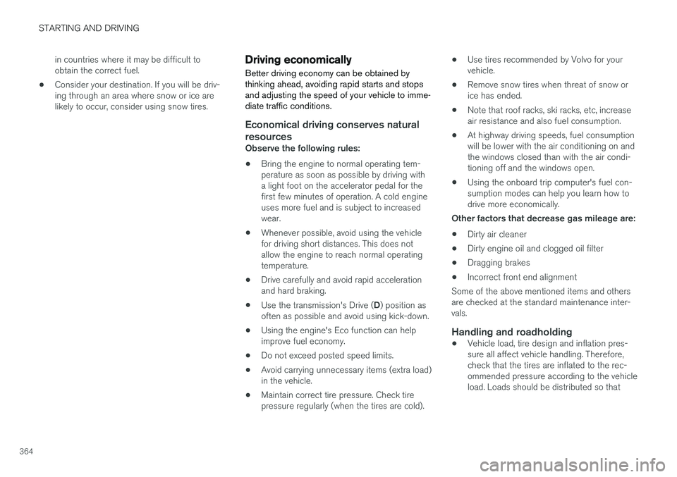 VOLVO XC90 2017  Owner´s Manual STARTING AND DRIVING
364in countries where it may be difficult to obtain the correct fuel.
• Consider your destination. If you will be driv-ing through an area where snow or ice arelikely to occur, 