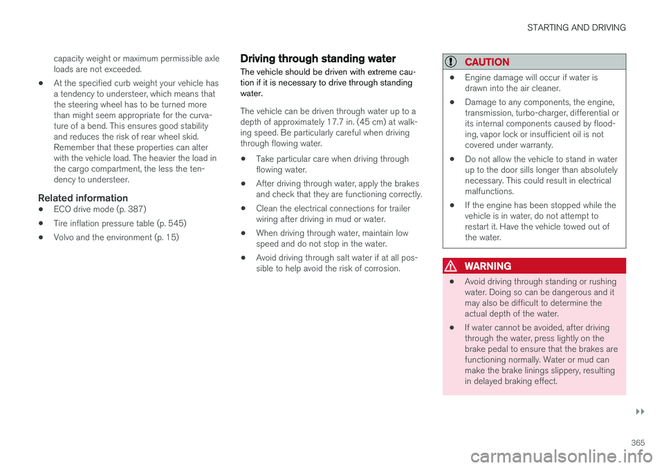 VOLVO XC90 2017  Owner´s Manual STARTING AND DRIVING
}}
365
capacity weight or maximum permissible axle loads are not exceeded.
• At the specified curb weight your vehicle hasa tendency to understeer, which means thatthe steering 