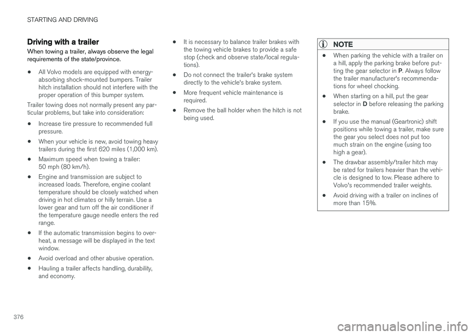 VOLVO XC90 2017  Owner´s Manual STARTING AND DRIVING
376
Driving with a trailer
When towing a trailer, always observe the legal requirements of the state/province.
• All Volvo models are equipped with energy- absorbing shock-mount