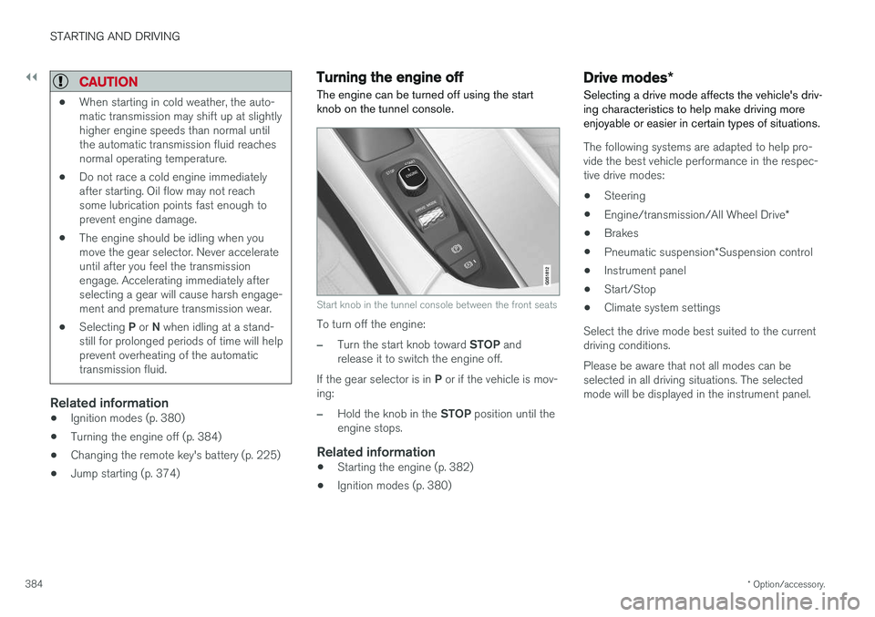 VOLVO XC90 2017 Owner´s Manual ||
STARTING AND DRIVING
* Option/accessory.
384
CAUTION
• When starting in cold weather, the auto- matic transmission may shift up at slightlyhigher engine speeds than normal untilthe automatic tran VOLVO XC90 2017 Owner´s Manual ||
STARTING AND DRIVING
* Option/accessory.
384
CAUTION
• When starting in cold weather, the auto- matic transmission may shift up at slightlyhigher engine speeds than normal untilthe automatic tran