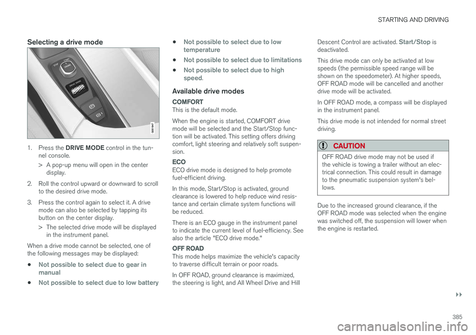 VOLVO XC90 2017  Owner´s Manual STARTING AND DRIVING
}}
385
Selecting a drive mode
1.Press the  DRIVE MODE  control in the tun-
nel console. 
> A pop-up menu will open in the center display.
2. Roll the control upward or downward to