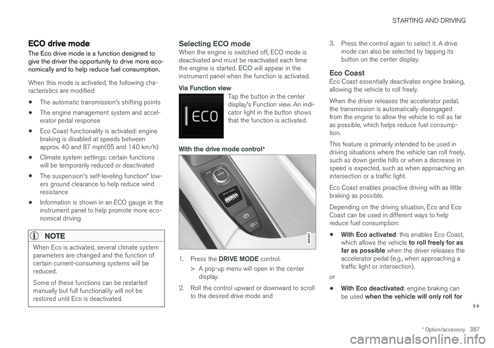 VOLVO XC90 2017  Owner´s Manual STARTING AND DRIVING
}}
* Option/accessory.387
ECO drive mode
The Eco drive mode is a function designed to give the driver the opportunity to drive more eco-nomically and to help reduce fuel consumpti