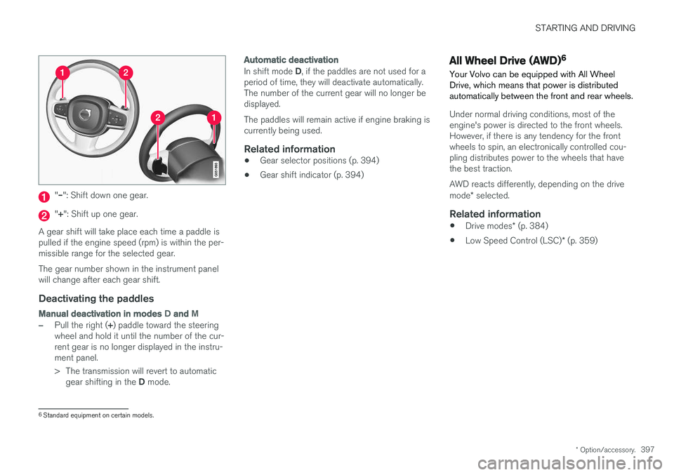 VOLVO XC90 2017  Owner´s Manual STARTING AND DRIVING
* Option/accessory.397
"– ": Shift down one gear.
"+ ": Shift up one gear.
A gear shift will take place each time a paddle is pulled if the engine speed (rpm) is