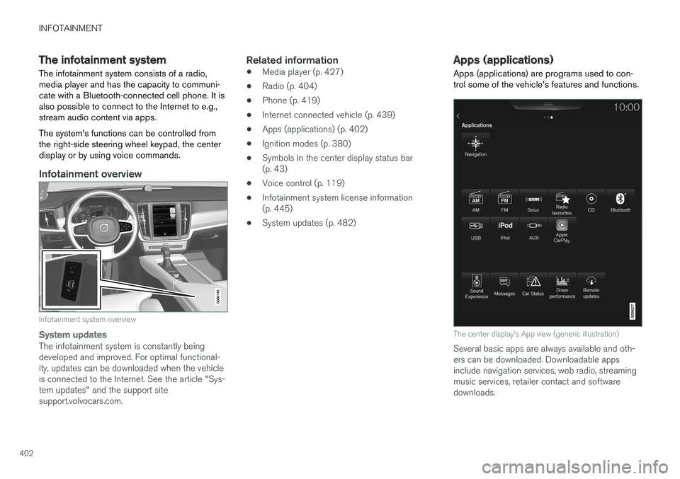 VOLVO XC90 2017  Owner´s Manual INFOTAINMENT
402
The infotainment system
The infotainment system consists of a radio, media player and has the capacity to communi-cate with a Bluetooth-connected cell phone. It isalso possible to con