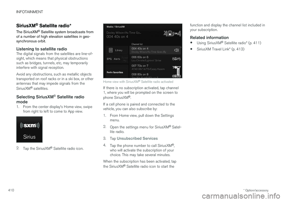 VOLVO XC90 2017  Owner´s Manual INFOTAINMENT
* Option/accessory.
410
SiriusXM ®
 Satellite radio *
The SiriusXM ®
 Satellite system broadcasts from
of a number of high elevation satellites in geo- synchronous orbit.
Listening to s