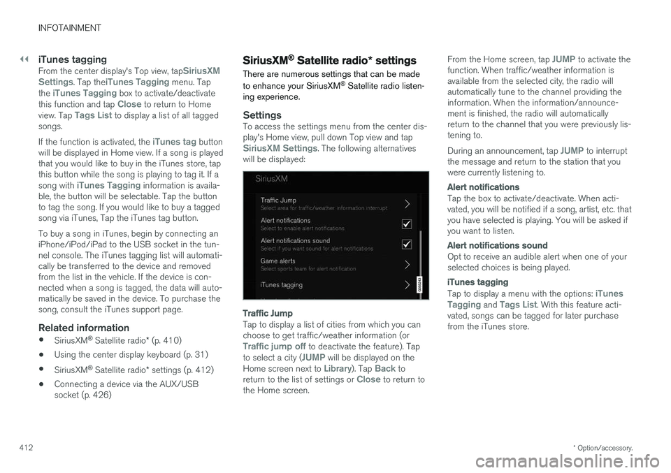 VOLVO XC90 2017 Owner´s Manual ||
INFOTAINMENT
* Option/accessory.
412
iTunes taggingFrom the center display's Top view, tapSiriusXM
Settings. Tap theiTunes Tagging menu. Tap
the iTunes Tagging box to activate/deactivate
this f VOLVO XC90 2017 Owner´s Manual ||
INFOTAINMENT
* Option/accessory.
412
iTunes taggingFrom the center display's Top view, tapSiriusXM
Settings. Tap theiTunes Tagging menu. Tap
the iTunes Tagging box to activate/deactivate
this f