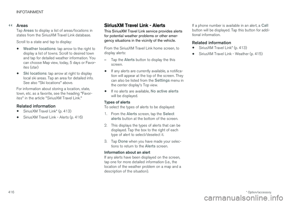 VOLVO XC90 2017  Owner´s Manual ||
INFOTAINMENT
* Option/accessory.
416
AreasTap Areas to display a list of areas/locations in
states from the SiriusXM Travel Link database. Scroll to a state and tap to display:
•
Weather location
