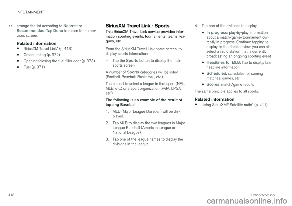 VOLVO XC90 2017  Owner´s Manual ||
INFOTAINMENT
* Option/accessory.
418 arrange the list according to 
Nearest orRecommended. Tap Done to return to the pre-
vious screen.
Related information
• SiriusXM Travel Link
* (p. 413)
• O