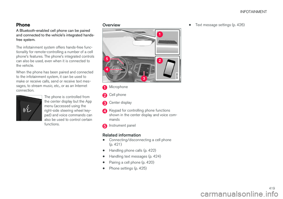 VOLVO XC90 2017  Owner´s Manual INFOTAINMENT
419
Phone
A Bluetooth-enabled cell phone can be paired and connected to the vehicle's integrated hands-free system.
The infotainment system offers hands-free func- tionality for remot