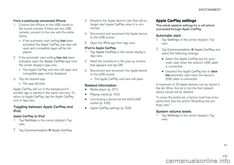 VOLVO XC90 2017  Owner´s Manual INFOTAINMENT
}}
429
From a previously connected iPhone
1. Connect the iPhone to the USB socket in
the tunnel console. If there are two USB sockets, connect to the one with the whiteframe. >If the auto