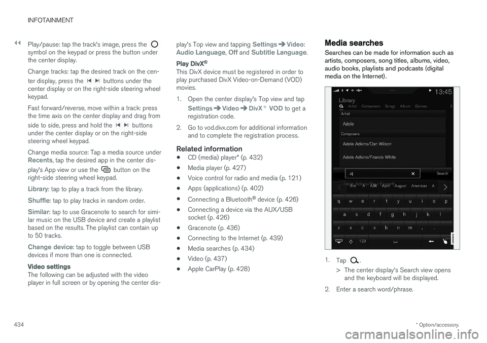 VOLVO XC90 2017  Owner´s Manual ||
INFOTAINMENT
* Option/accessory.
434 Play/pause: tap the track's image, press the 
symbol on the keypad or press the button under the center display. Change tracks: tap the desired track on the