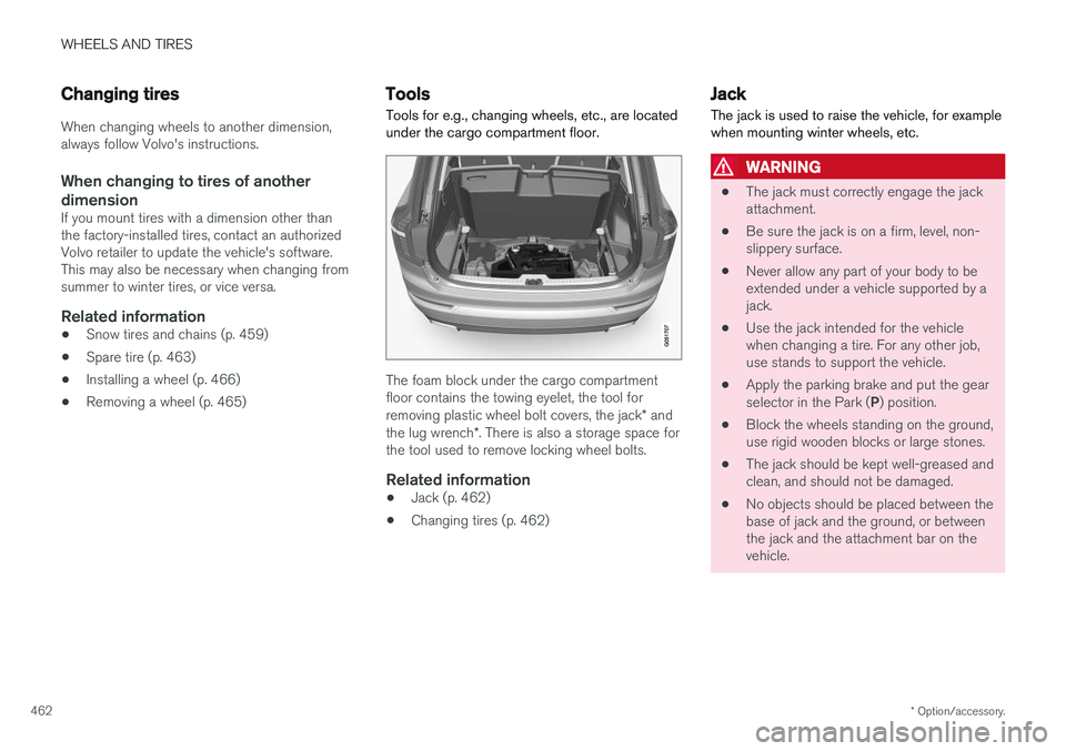 VOLVO XC90 2017  Owner´s Manual WHEELS AND TIRES
* Option/accessory.
462
Changing tires
When changing wheels to another dimension, always follow Volvo's instructions.
When changing to tires of another
dimension
If you mount tire