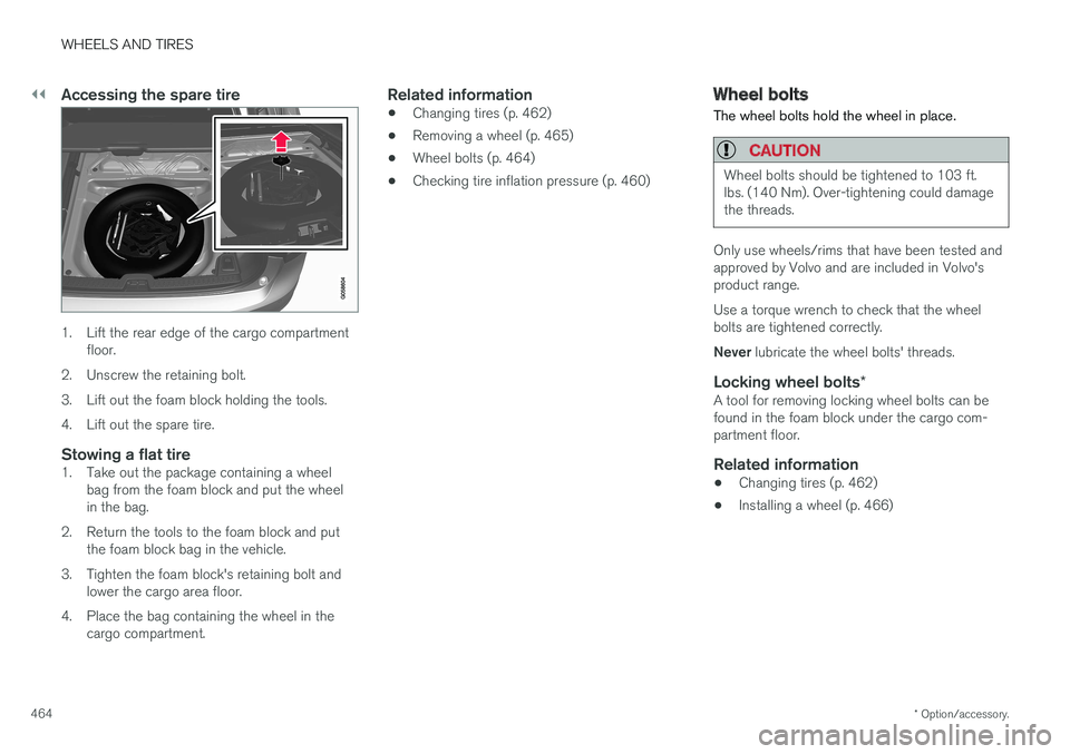 VOLVO XC90 2017  Owner´s Manual ||
WHEELS AND TIRES
* Option/accessory.
464
Accessing the spare tire
1. Lift the rear edge of the cargo compartment
floor.
2. Unscrew the retaining bolt. 
3. Lift out the foam block holding the tools.