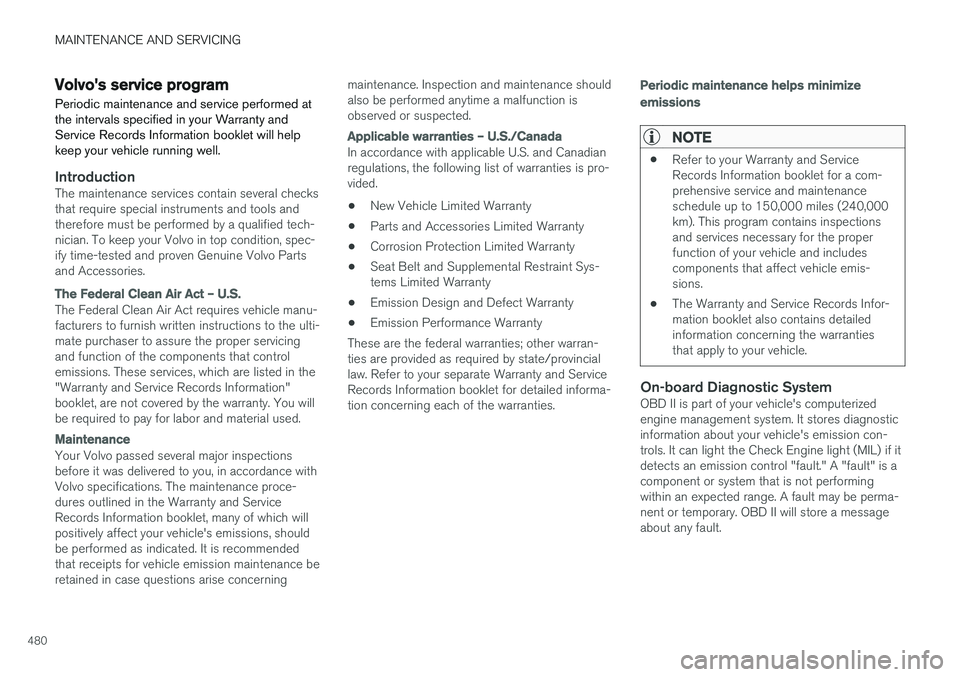 VOLVO XC90 2017  Owner´s Manual MAINTENANCE AND SERVICING
480
Volvo's service program
Periodic maintenance and service performed at the intervals specified in your Warranty andService Records Information booklet will helpkeep yo