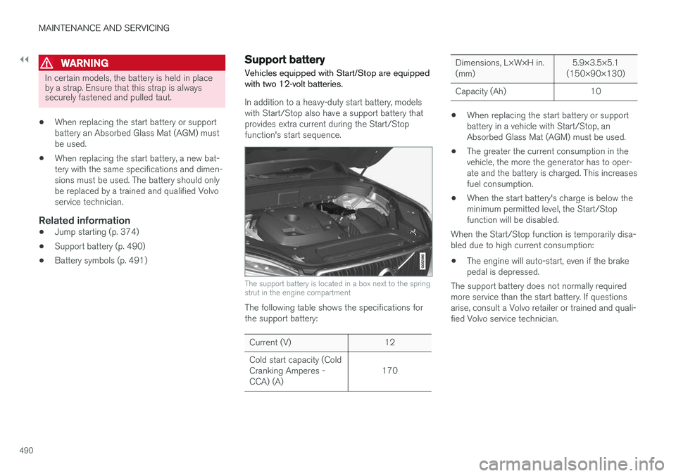 VOLVO XC90 2017  Owner´s Manual ||
MAINTENANCE AND SERVICING
490
WARNING
In certain models, the battery is held in place by a strap. Ensure that this strap is alwayssecurely fastened and pulled taut.
• When replacing the start bat