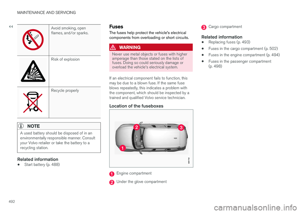 VOLVO XC90 2017  Owner´s Manual ||
MAINTENANCE AND SERVICING
492
Avoid smoking, open flames, and/or sparks.
Risk of explosion
Recycle properly
NOTE
A used battery should be disposed of in an environmentally responsible manner. Consu