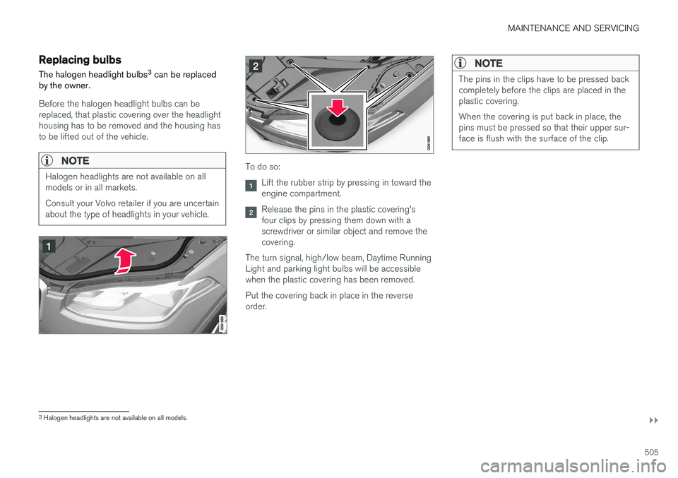 VOLVO XC90 2017 Owner´s Manual MAINTENANCE AND SERVICING
}}
505
Replacing bulbs
The halogen headlight bulbs 3
can be replaced
by the owner.
Before the halogen headlight bulbs can be replaced, that plastic covering over the headlig VOLVO XC90 2017 Owner´s Manual MAINTENANCE AND SERVICING
}}
505
Replacing bulbs
The halogen headlight bulbs 3
can be replaced
by the owner.
Before the halogen headlight bulbs can be replaced, that plastic covering over the headlig