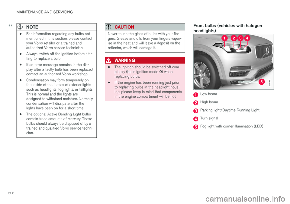VOLVO XC90 2017 Owner´s Manual ||
MAINTENANCE AND SERVICING
506
NOTE
•For information regarding any bulbs not mentioned in this section, please contactyour Volvo retailer or a trained andauthorized Volvo service technician.
• A VOLVO XC90 2017 Owner´s Manual ||
MAINTENANCE AND SERVICING
506
NOTE
•For information regarding any bulbs not mentioned in this section, please contactyour Volvo retailer or a trained andauthorized Volvo service technician.
• A