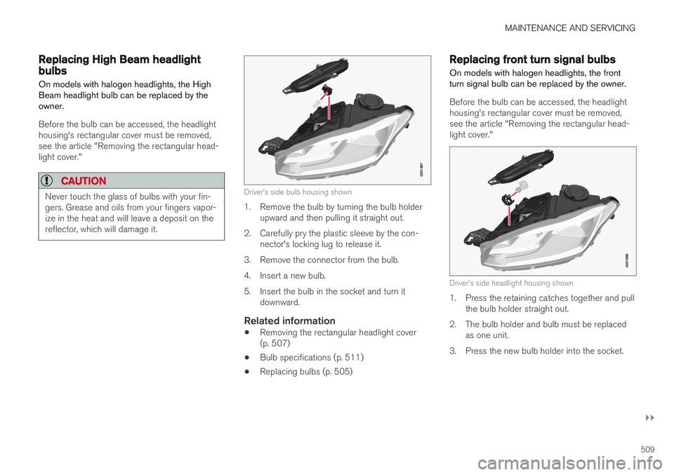 VOLVO XC90 2017 Owner´s Manual MAINTENANCE AND SERVICING
}}
509
Replacing High Beam headlight bulbs
On models with halogen headlights, the High Beam headlight bulb can be replaced by theowner.
Before the bulb can be accessed, the h VOLVO XC90 2017 Owner´s Manual MAINTENANCE AND SERVICING
}}
509
Replacing High Beam headlight bulbs
On models with halogen headlights, the High Beam headlight bulb can be replaced by theowner.
Before the bulb can be accessed, the h