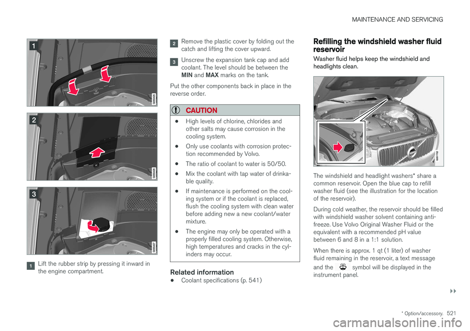 VOLVO XC90 2017 Owner´s Manual MAINTENANCE AND SERVICING
}}
* Option/accessory.521
Lift the rubber strip by pressing it inward in the engine compartment.
Remove the plastic cover by folding out the catch and lifting the cover upwar VOLVO XC90 2017 Owner´s Manual MAINTENANCE AND SERVICING
}}
* Option/accessory.521
Lift the rubber strip by pressing it inward in the engine compartment.
Remove the plastic cover by folding out the catch and lifting the cover upwar