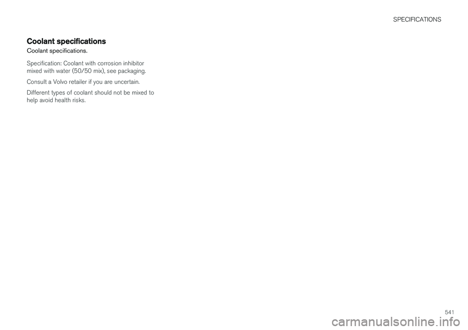 VOLVO XC90 2017  Owner´s Manual SPECIFICATIONS
541
Coolant specifications
Coolant specifications.
Specification: Coolant with corrosion inhibitor mixed with water (50/50 mix), see packaging. Consult a Volvo retailer if you are uncer