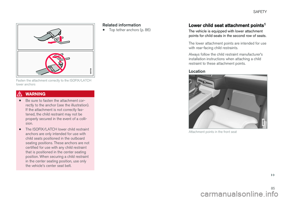 VOLVO XC90 2017 Owner´s Manual SAFETY
}}
85
Fasten the attachment correctly to the ISOFIX/LATCH lower anchors
WARNING
•Be sure to fasten the attachment cor- rectly to the anchor (see the illustration).If the attachment is not cor VOLVO XC90 2017 Owner´s Manual SAFETY
}}
85
Fasten the attachment correctly to the ISOFIX/LATCH lower anchors
WARNING
•Be sure to fasten the attachment cor- rectly to the anchor (see the illustration).If the attachment is not cor