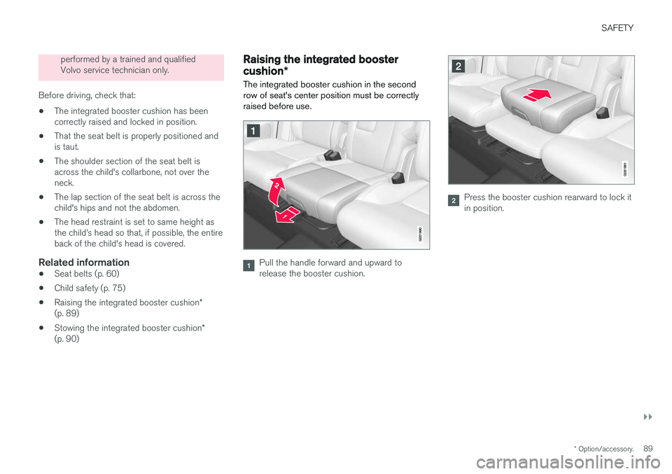 VOLVO XC90 2017 Owner´s Manual SAFETY
}}
* Option/accessory.89
performed by a trained and qualified Volvo service technician only.
Before driving, check that:
• The integrated booster cushion has beencorrectly raised and locked i VOLVO XC90 2017 Owner´s Manual SAFETY
}}
* Option/accessory.89
performed by a trained and qualified Volvo service technician only.
Before driving, check that:
• The integrated booster cushion has beencorrectly raised and locked i