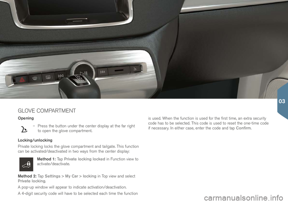 VOLVO XC90 2017 Quick Guide GLOVE COMPARTMENT
Opening
– Pre\f\f the button un\ber the center \bi\fplay at the far right
to open the glove compartment.
Locking/unlocking
Private locking lock\f the glove compartment an\b tail VOLVO XC90 2017 Quick Guide GLOVE COMPARTMENT
Opening
– Pre\f\f the button un\ber the center \bi\fplay at the far right
to open the glove compartment.
Locking/unlocking
Private locking lock\f the glove compartment an\b tail