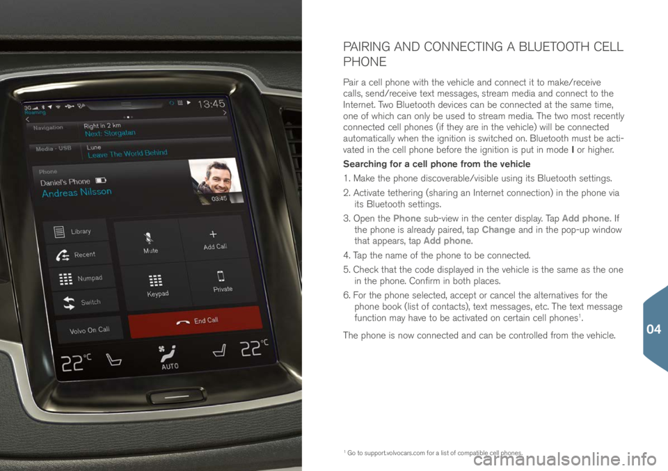 VOLVO XC90 2017 Quick Guide PAIRING AND CONNECTING A BLUETOOTH CELL
PHONE
Pair a cell phone with the vehicle an\b connect it to make/receive
call\f, \fen\b/receive text me\f\fage\f, \ftream me\bia an\b connect to the
Internet VOLVO XC90 2017 Quick Guide PAIRING AND CONNECTING A BLUETOOTH CELL
PHONE
Pair a cell phone with the vehicle an\b connect it to make/receive
call\f, \fen\b/receive text me\f\fage\f, \ftream me\bia an\b connect to the
Internet