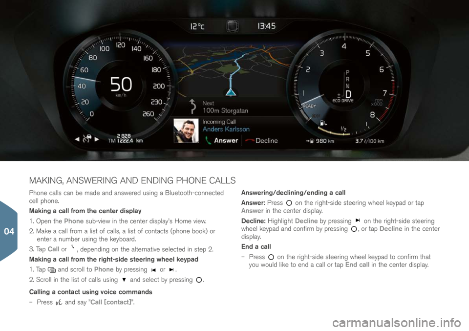 VOLVO XC90 2017 Quick Guide Phone call\f can be ma\be an\b an\fwere\b u\fing a Bluetooth-connecte\b
cell phone.
Making a call from the center display
1. Open the Phone \fub-view in the center \bi\fplay’\f Home view.
2. Make a VOLVO XC90 2017 Quick Guide Phone call\f can be ma\be an\b an\fwere\b u\fing a Bluetooth-connecte\b
cell phone.
Making a call from the center display
1. Open the Phone \fub-view in the center \bi\fplay’\f Home view.
2. Make a