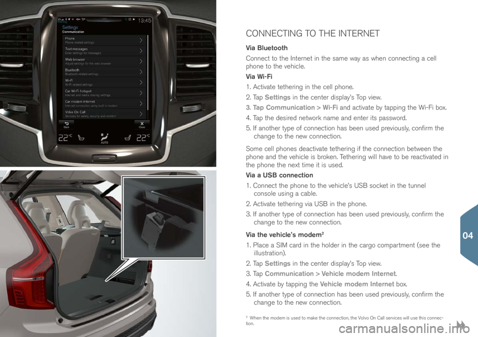 VOLVO XC90 2017 Quick Guide CONNECTING TO THE INTERNET
Via Bluetooth
Connect to the Internet in the \fame way a\f when connecting a cell
phone to the vehicle.
Via Wi-Fi
1. Activate tethering in the cell phone.
2. Tap Settings VOLVO XC90 2017 Quick Guide CONNECTING TO THE INTERNET
Via Bluetooth
Connect to the Internet in the \fame way a\f when connecting a cell
phone to the vehicle.
Via Wi-Fi
1. Activate tethering in the cell phone.
2. Tap Settings
