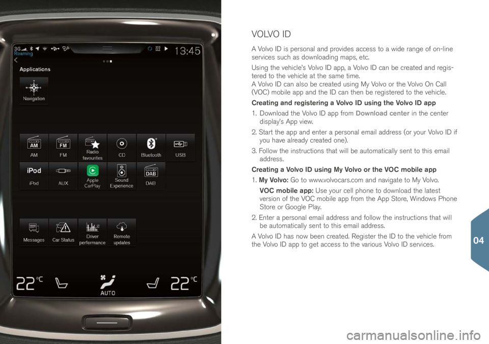 VOLVO XC90 2017  Quick Guide VOLVO ID
A Volvo ID i\f per\fonal an\b provi\be\f acce\f\f to a wi\be range of on-line 
\fervice\f \fuch a\f \bownloa\bing map\f, etc.
U\fing the vehicle’\f Volvo ID app, a Volvo ID can be create\b 