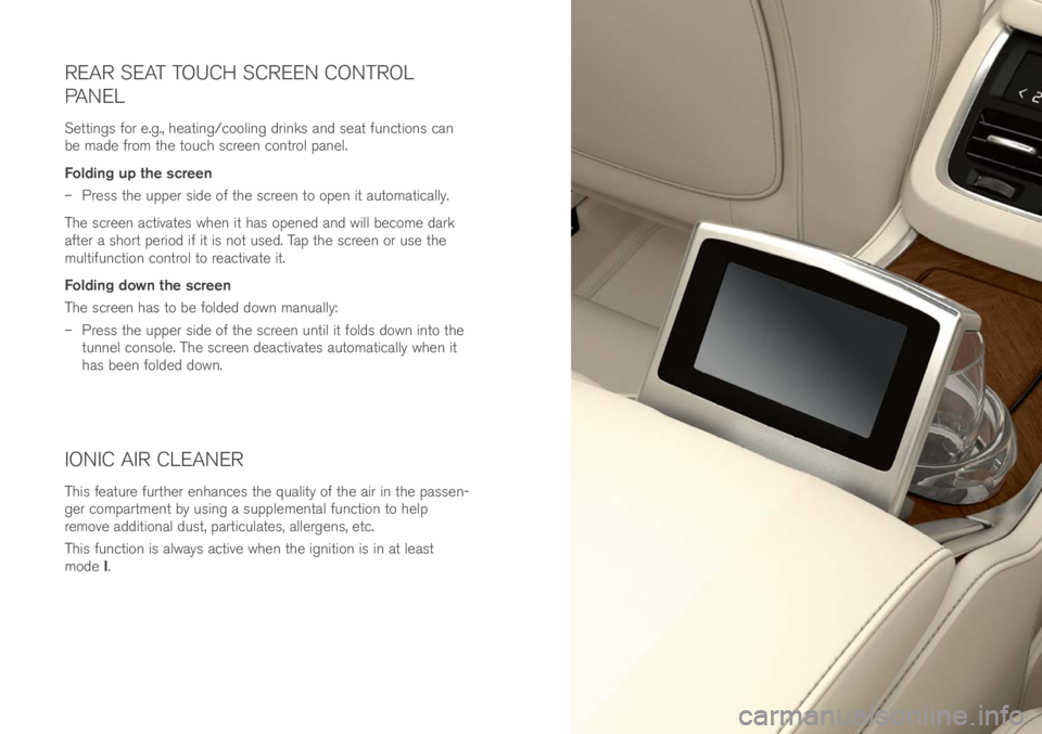 VOLVO XC90 EXCELLENCE 2017  Owner´s Manual REAR SEAT TOUCH SCREEN CONTROL 
PANEL
Se\b\bings for e.g., hea\bing/cooling \frinks an\f sea\b func\bions can 
be ma\fe from \bhe \bouch screen con\brol panel.
Folding up the screen 
– Press \bhe up
