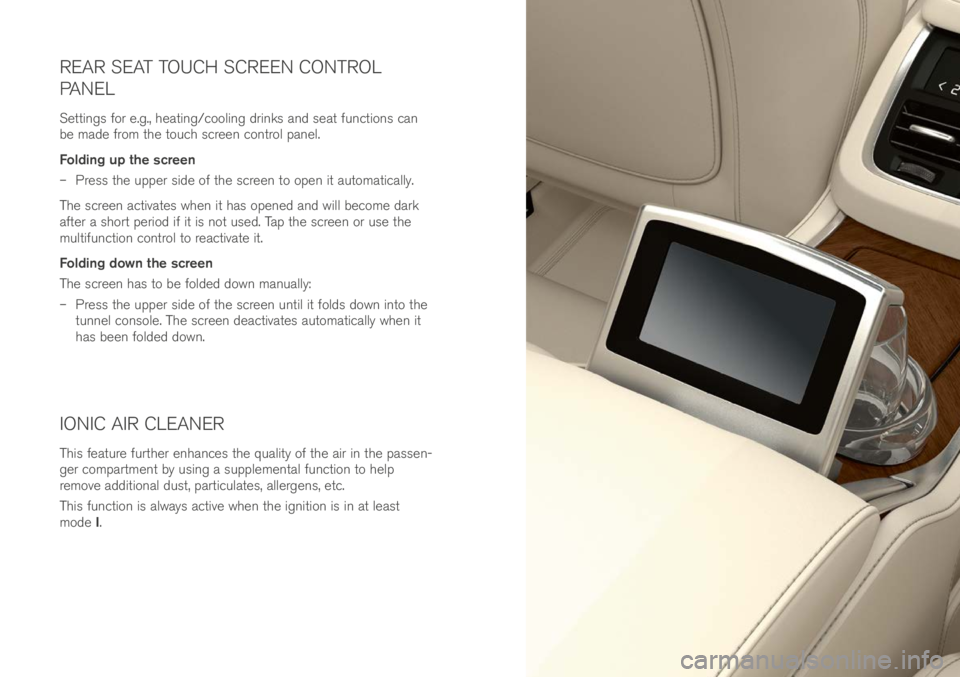 VOLVO XC90 EXCELLENCE 2017 Owner´s Manual REAR SEAT TOUCH SCREEN CONTROL
PANEL
Se\b\bings for e.g., hea\bing/cooling \frinks an\f sea\b func\bions can
be ma\fe from \bhe \bouch screen con\brol panel.
Folding up the screen
– Press \bhe up VOLVO XC90 EXCELLENCE 2017 Owner´s Manual REAR SEAT TOUCH SCREEN CONTROL
PANEL
Se\b\bings for e.g., hea\bing/cooling \frinks an\f sea\b func\bions can
be ma\fe from \bhe \bouch screen con\brol panel.
Folding up the screen
– Press \bhe up