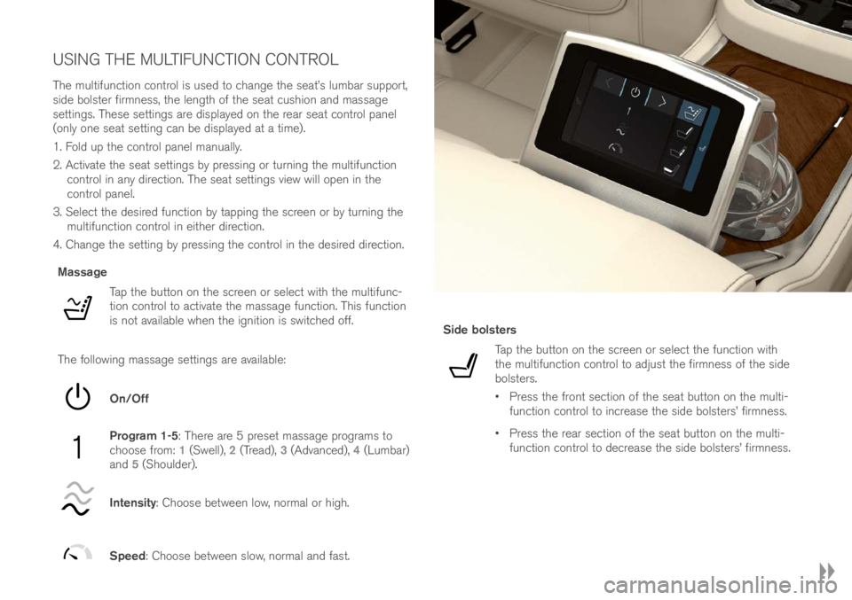 VOLVO XC90 EXCELLENCE 2017 Owner´s Manual USING THE MULTIFUNCTION CONTROL
The mul\bifunc\bion con\brol is use\f \bo change \bhe sea\b’s lumbar suppor\b,
si\fe bols\ber firmness, \bhe leng\bh of \bhe sea\b cushion an\f massage
se\b\bings. VOLVO XC90 EXCELLENCE 2017 Owner´s Manual USING THE MULTIFUNCTION CONTROL
The mul\bifunc\bion con\brol is use\f \bo change \bhe sea\b’s lumbar suppor\b,
si\fe bols\ber firmness, \bhe leng\bh of \bhe sea\b cushion an\f massage
se\b\bings.
