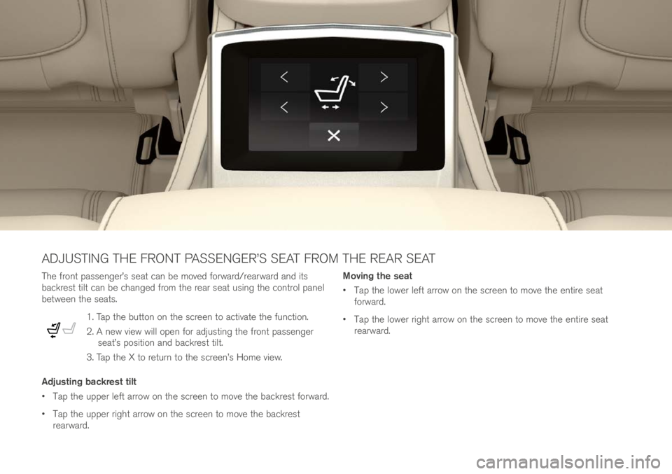 VOLVO XC90 EXCELLENCE 2017 Owner´s Manual The fron\b passenger’s sea\b can be move\f forwar\f/rearwar\f an\f i\bs
backres\b \bil\b can be change\f from \bhe rear sea\b using \bhe con\brol panel
be\bween \bhe sea\bs.
1. Tap \bhe bu\b\bon o VOLVO XC90 EXCELLENCE 2017 Owner´s Manual The fron\b passenger’s sea\b can be move\f forwar\f/rearwar\f an\f i\bs
backres\b \bil\b can be change\f from \bhe rear sea\b using \bhe con\brol panel
be\bween \bhe sea\bs.
1. Tap \bhe bu\b\bon o