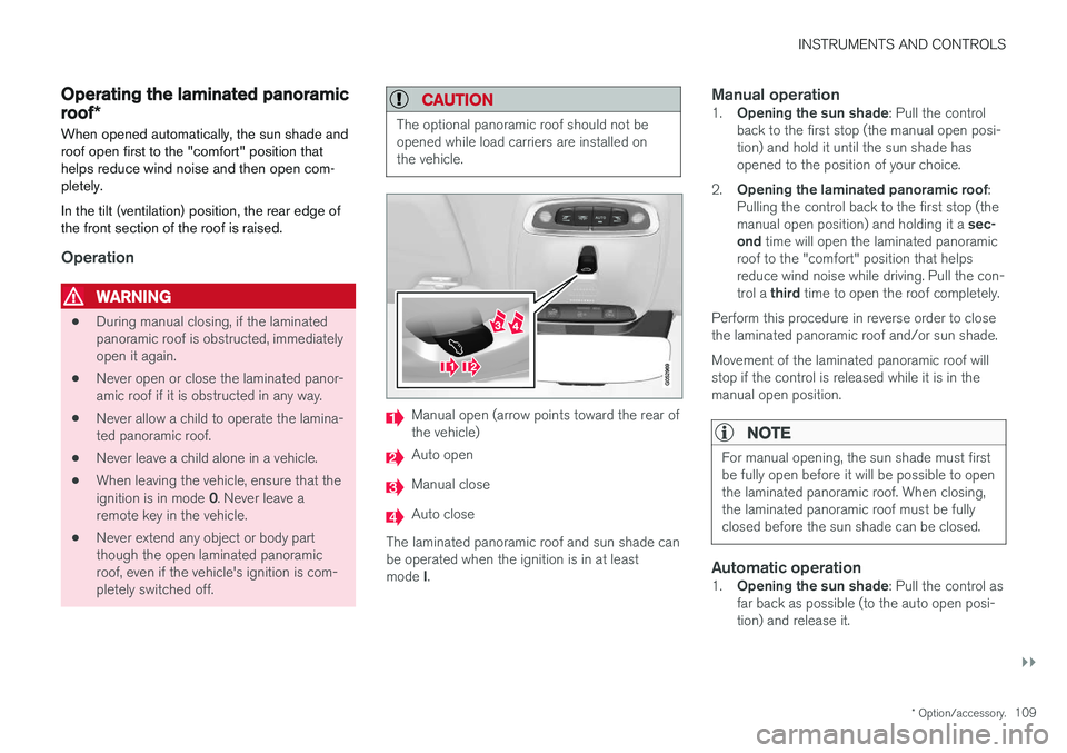 VOLVO XC90 T8 2017 Owner´s Manual INSTRUMENTS AND CONTROLS
}}
* Option/accessory.109
Operating the laminated panoramic roof*
When opened automatically, the sun shade and roof open first to the "comfort" position thathelps redu VOLVO XC90 T8 2017 Owner´s Manual INSTRUMENTS AND CONTROLS
}}
* Option/accessory.109
Operating the laminated panoramic roof*
When opened automatically, the sun shade and roof open first to the "comfort" position thathelps redu