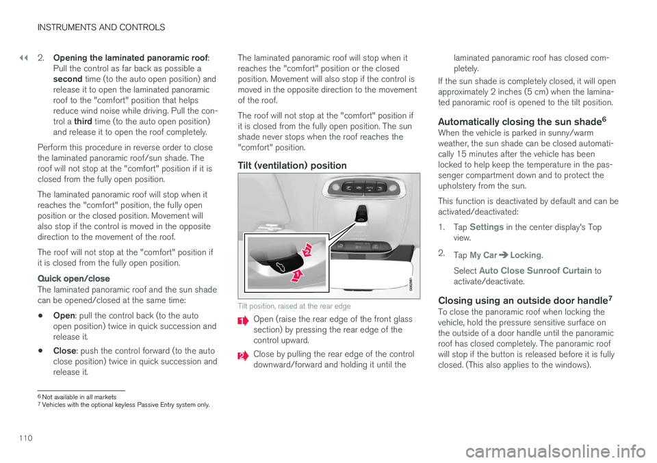 VOLVO XC90 T8 2017 Owner´s Manual ||
INSTRUMENTS AND CONTROLS
1102.
Opening the laminated panoramic roof :
Pull the control as far back as possible a second time (to the auto open position) and
release it to open the laminated panora VOLVO XC90 T8 2017 Owner´s Manual ||
INSTRUMENTS AND CONTROLS
1102.
Opening the laminated panoramic roof :
Pull the control as far back as possible a second time (to the auto open position) and
release it to open the laminated panora