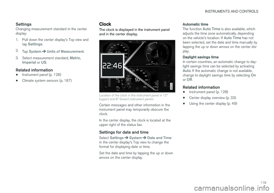 VOLVO XC90 T8 2017 Owner´s Manual INSTRUMENTS AND CONTROLS
119
SettingsChanging measurement standard in the center display:
1. Pull down the center display's Top view andtap
Settings.
2. Tap
SystemUnits of Measurement.
3. Selec VOLVO XC90 T8 2017 Owner´s Manual INSTRUMENTS AND CONTROLS
119
SettingsChanging measurement standard in the center display:
1. Pull down the center display's Top view andtap
Settings.
2. Tap
SystemUnits of Measurement.
3. Selec