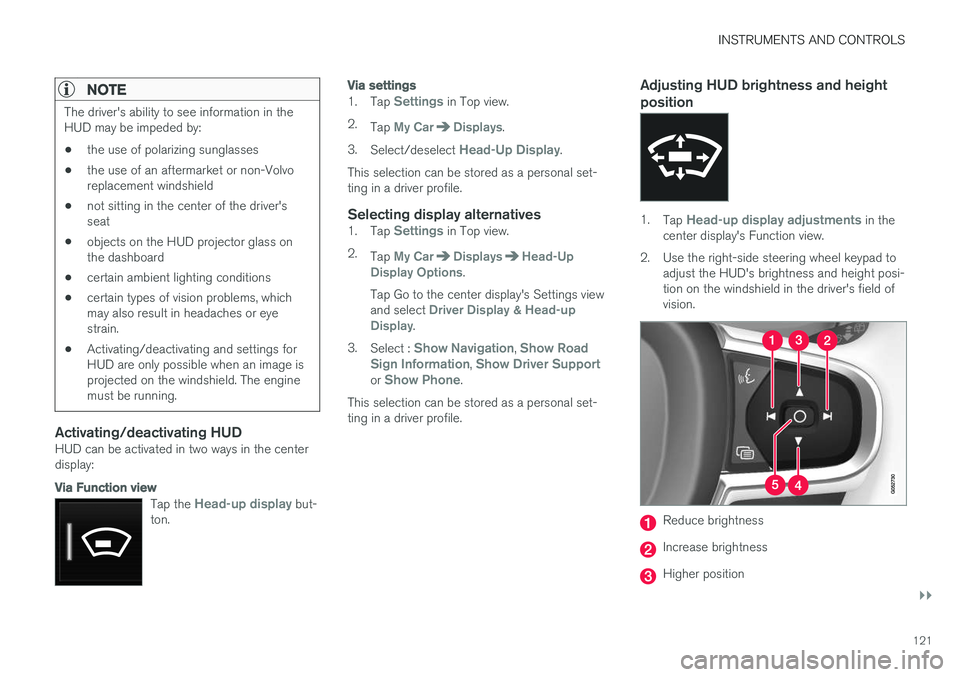 VOLVO XC90 T8 2017 Owner´s Manual INSTRUMENTS AND CONTROLS
}}
121
NOTE
The driver's ability to see information in the HUD may be impeded by: •the use of polarizing sunglasses
• the use of an aftermarket or non-Volvo replacemen VOLVO XC90 T8 2017 Owner´s Manual INSTRUMENTS AND CONTROLS
}}
121
NOTE
The driver's ability to see information in the HUD may be impeded by: •the use of polarizing sunglasses
• the use of an aftermarket or non-Volvo replacemen