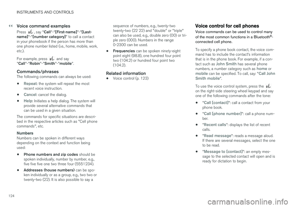 VOLVO XC90 T8 2017  Owner´s Manual ||
INSTRUMENTS AND CONTROLS
124
Voice command examples
Press , say "Call"-"[First-name] "-"[Last-
name] "-"[number category] " to call a contact
in your phonebook if th