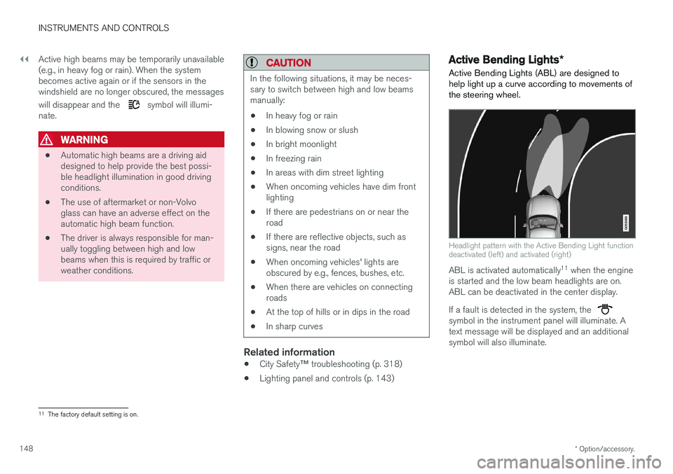 VOLVO XC90 T8 2017 Owner´s Manual ||
INSTRUMENTS AND CONTROLS
* Option/accessory.
148 Active high beams may be temporarily unavailable (e.g., in heavy fog or rain). When the systembecomes active again or if the sensors in thewindshiel VOLVO XC90 T8 2017 Owner´s Manual ||
INSTRUMENTS AND CONTROLS
* Option/accessory.
148 Active high beams may be temporarily unavailable (e.g., in heavy fog or rain). When the systembecomes active again or if the sensors in thewindshiel