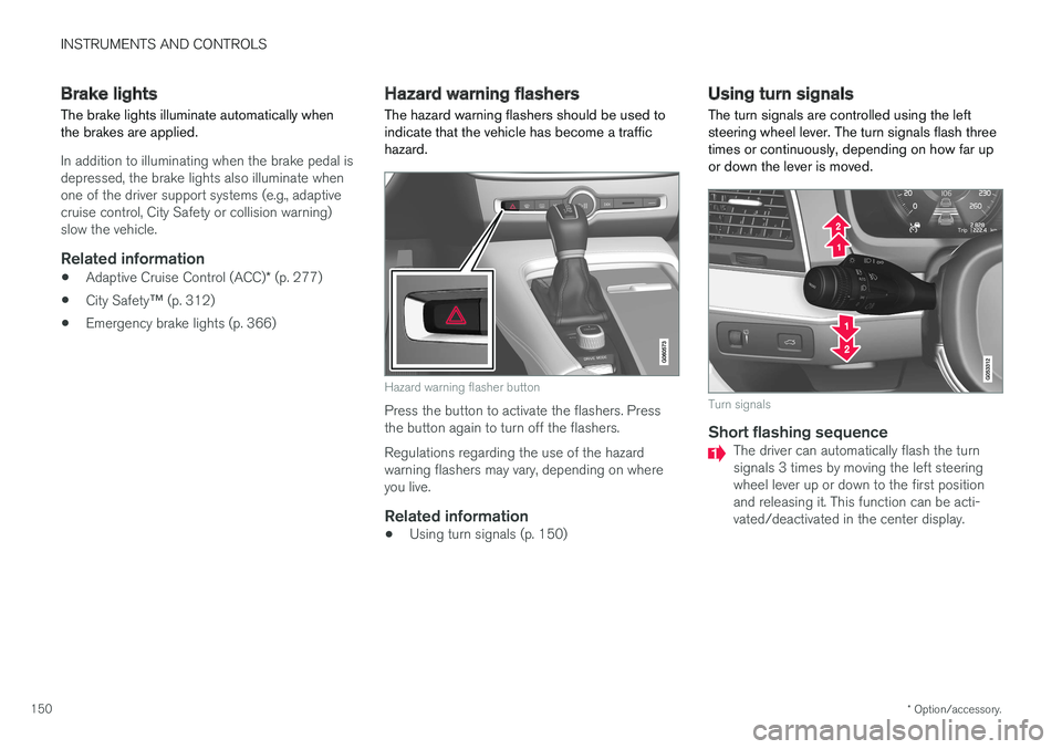 VOLVO XC90 T8 2017 Owner´s Manual INSTRUMENTS AND CONTROLS
* Option/accessory.
150
Brake lights The brake lights illuminate automatically when the brakes are applied.
In addition to illuminating when the brake pedal is depressed, the VOLVO XC90 T8 2017 Owner´s Manual INSTRUMENTS AND CONTROLS
* Option/accessory.
150
Brake lights The brake lights illuminate automatically when the brakes are applied.
In addition to illuminating when the brake pedal is depressed, the