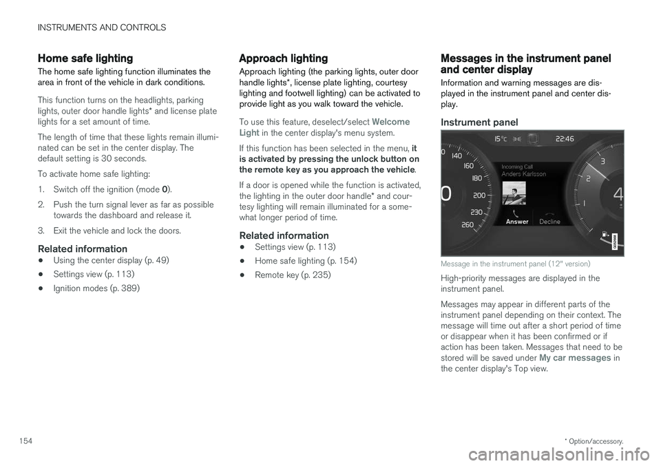 VOLVO XC90 T8 2017 Owner´s Manual INSTRUMENTS AND CONTROLS
* Option/accessory.
154
Home safe lighting
The home safe lighting function illuminates the area in front of the vehicle in dark conditions.
This function turns on the headligh VOLVO XC90 T8 2017 Owner´s Manual INSTRUMENTS AND CONTROLS
* Option/accessory.
154
Home safe lighting
The home safe lighting function illuminates the area in front of the vehicle in dark conditions.
This function turns on the headligh