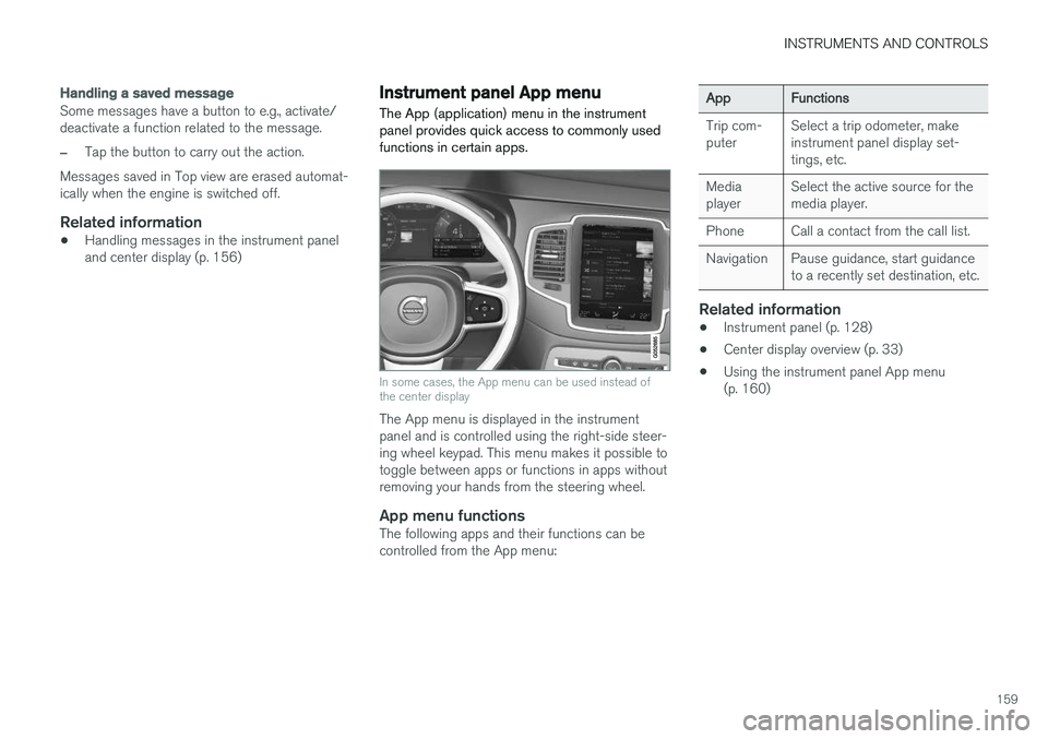 VOLVO XC90 T8 2017 Owner´s Manual INSTRUMENTS AND CONTROLS
159
Handling a saved message
Some messages have a button to e.g., activate/ deactivate a function related to the message.
–Tap the button to carry out the action.
Messages s VOLVO XC90 T8 2017 Owner´s Manual INSTRUMENTS AND CONTROLS
159
Handling a saved message
Some messages have a button to e.g., activate/ deactivate a function related to the message.
–Tap the button to carry out the action.
Messages s