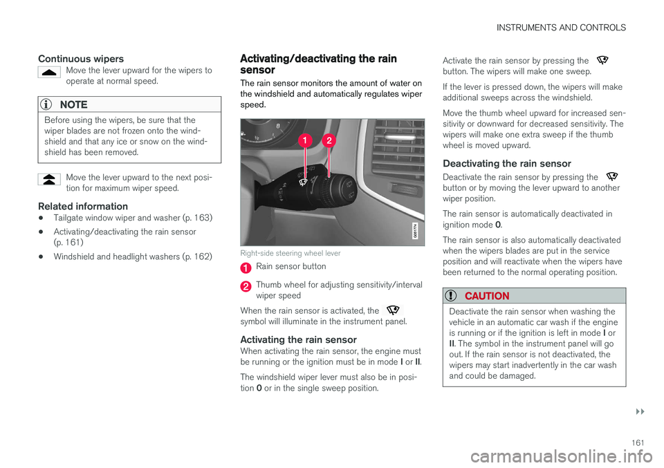 VOLVO XC90 T8 2017 Owner´s Manual INSTRUMENTS AND CONTROLS
}}
161
Continuous wipersMove the lever upward for the wipers to operate at normal speed.
NOTE
Before using the wipers, be sure that the wiper blades are not frozen onto the wi VOLVO XC90 T8 2017 Owner´s Manual INSTRUMENTS AND CONTROLS
}}
161
Continuous wipersMove the lever upward for the wipers to operate at normal speed.
NOTE
Before using the wipers, be sure that the wiper blades are not frozen onto the wi
