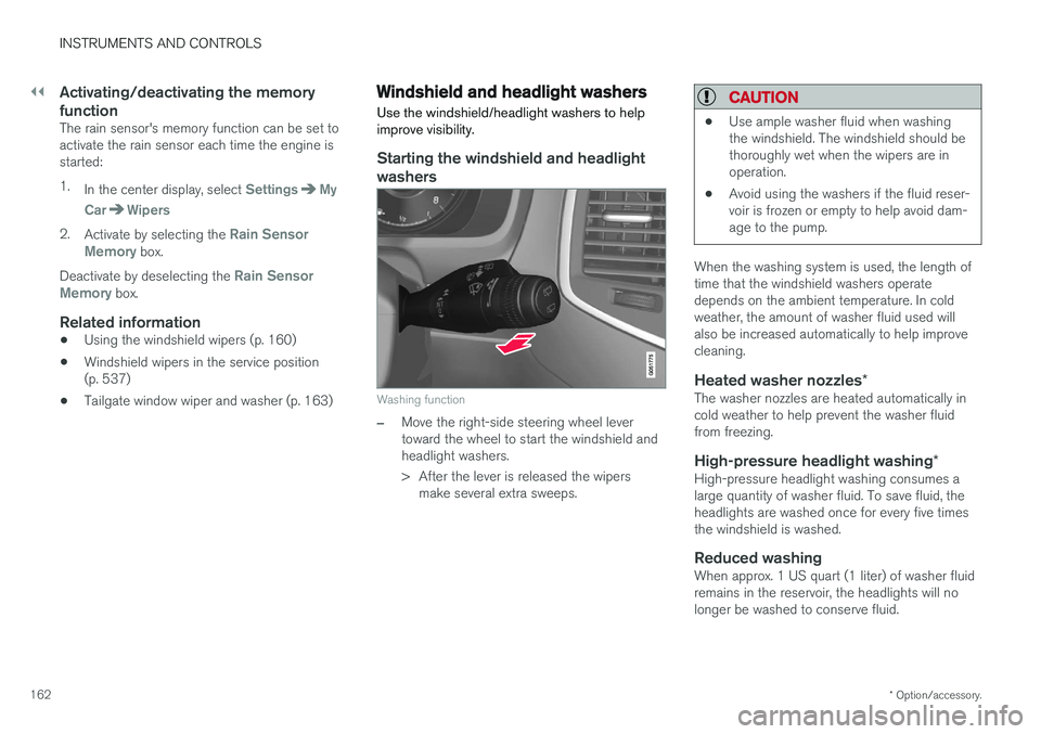 VOLVO XC90 T8 2017 Owner´s Manual ||
INSTRUMENTS AND CONTROLS
* Option/accessory.
162
Activating/deactivating the memory function
The rain sensor's memory function can be set to activate the rain sensor each time the engine isstar VOLVO XC90 T8 2017 Owner´s Manual ||
INSTRUMENTS AND CONTROLS
* Option/accessory.
162
Activating/deactivating the memory function
The rain sensor's memory function can be set to activate the rain sensor each time the engine isstar
