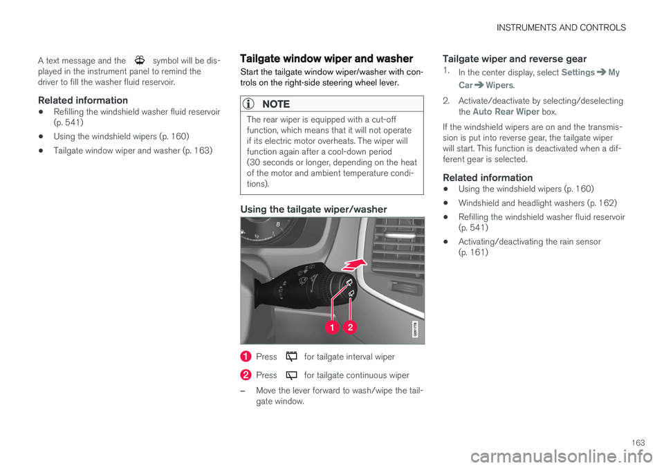 VOLVO XC90 T8 2017 Owner´s Manual INSTRUMENTS AND CONTROLS
163
A text message and the
symbol will be dis-
played in the instrument panel to remind the driver to fill the washer fluid reservoir.
Related information
• Refilling the VOLVO XC90 T8 2017 Owner´s Manual INSTRUMENTS AND CONTROLS
163
A text message and the
symbol will be dis-
played in the instrument panel to remind the driver to fill the washer fluid reservoir.
Related information
• Refilling the