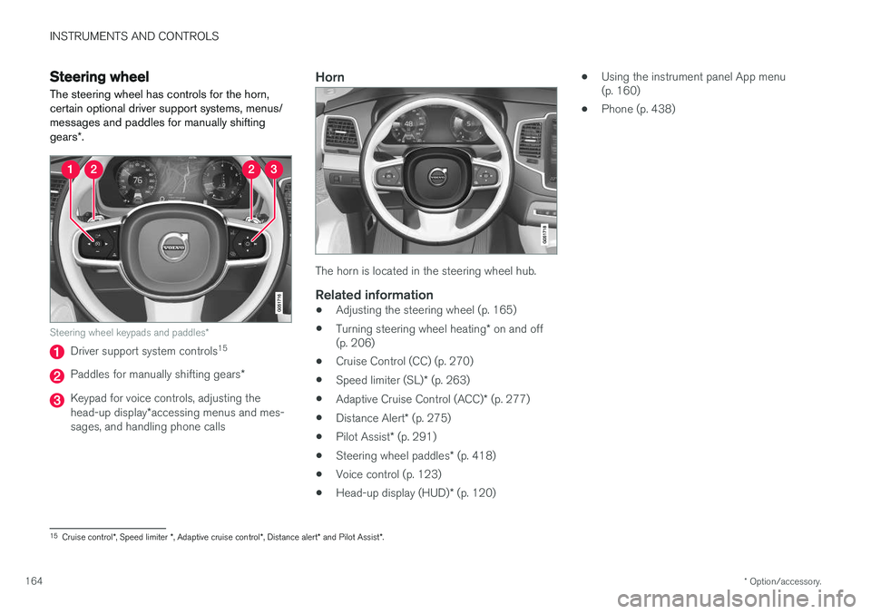 VOLVO XC90 T8 2017 Owner´s Manual INSTRUMENTS AND CONTROLS
* Option/accessory.
164
Steering wheel The steering wheel has controls for the horn, certain optional driver support systems, menus/messages and paddles for manually shifting VOLVO XC90 T8 2017 Owner´s Manual INSTRUMENTS AND CONTROLS
* Option/accessory.
164
Steering wheel The steering wheel has controls for the horn, certain optional driver support systems, menus/messages and paddles for manually shifting