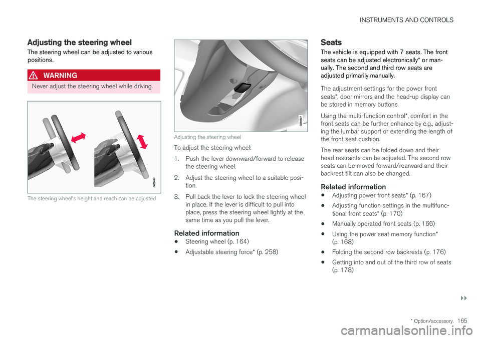 VOLVO XC90 T8 2017 Owner´s Manual INSTRUMENTS AND CONTROLS
}}
* Option/accessory.165
Adjusting the steering wheel
The steering wheel can be adjusted to various positions.
WARNING
Never adjust the steering wheel while driving.
The stee VOLVO XC90 T8 2017 Owner´s Manual INSTRUMENTS AND CONTROLS
}}
* Option/accessory.165
Adjusting the steering wheel
The steering wheel can be adjusted to various positions.
WARNING
Never adjust the steering wheel while driving.
The stee